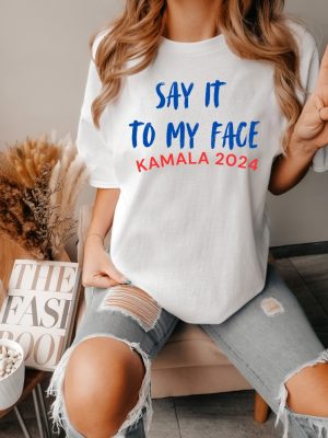 Kamala Say It To My Face Shirt Kamala Harris 2024 Election Tee Say It To My Face T Shirt riracha 2