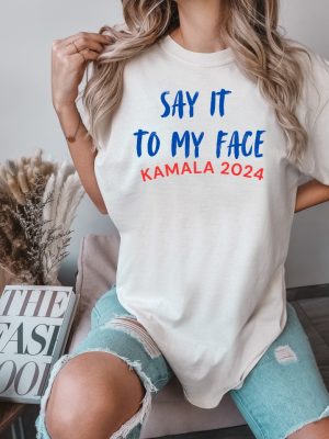 Kamala Say It To My Face Shirt Kamala Harris 2024 Election Tee Say It To My Face T Shirt riracha 4