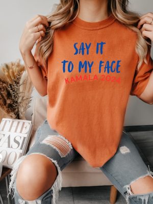 Kamala Say It To My Face Shirt Kamala Harris 2024 Election Tee Say It To My Face T Shirt riracha 5