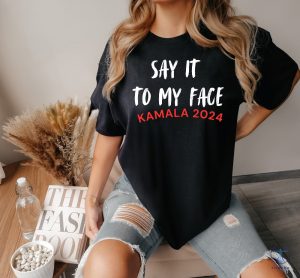 Kamala Say It To My Face Shirt Kamala Harris 2024 Election Tee Say It To My Face T Shirt riracha 7