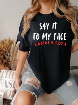 Kamala Say It To My Face Shirt Kamala Harris 2024 Election Tee Say It To My Face T Shirt riracha 7