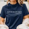 Say It To My Face Shirt 2024 Election Shirt Kamala Harris T Shirt Say It To My Face T Shirt riracha 1