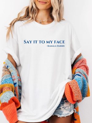 Say It To My Face Shirt 2024 Election Shirt Kamala Harris T Shirt Say It To My Face T Shirt riracha 3