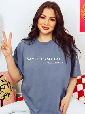 Say It To My Face Shirt 2024 Election Shirt Kamala Harris T Shirt Say It To My Face T Shirt riracha 4