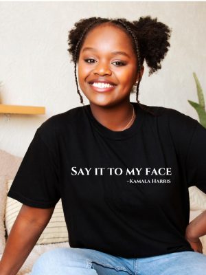 Say It To My Face Shirt 2024 Election Shirt Kamala Harris T Shirt Say It To My Face T Shirt riracha 5