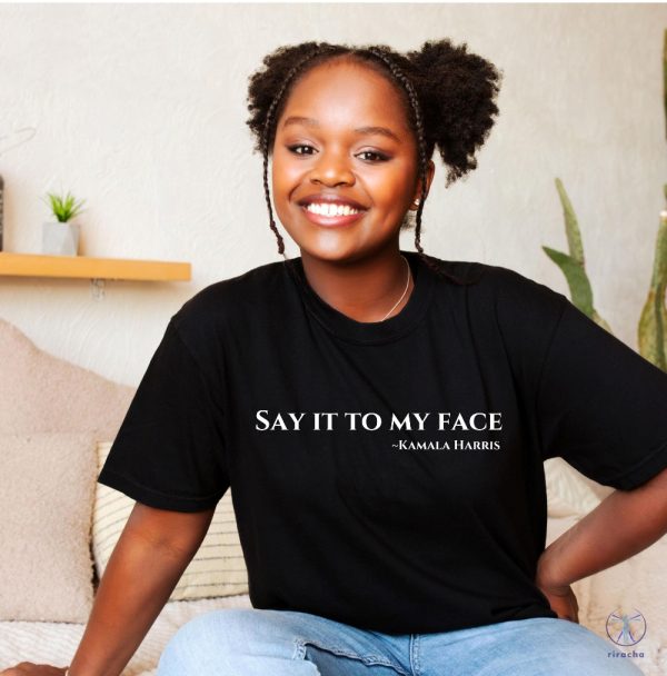 Say It To My Face Shirt 2024 Election Shirt Kamala Harris T Shirt Say It To My Face T Shirt riracha 5