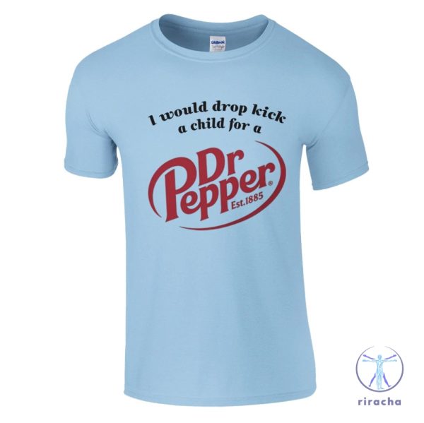 I Would Dropkick A Child For A Dr Pepper Shirt Dr Pepper T Shirt Dr Pepper Merchandise Dr Pepper T Shirt riracha 1