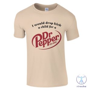 I Would Dropkick A Child For A Dr Pepper Shirt Dr Pepper T Shirt Dr Pepper Merchandise Dr Pepper T Shirt riracha 6