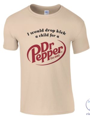 I Would Dropkick A Child For A Dr Pepper Shirt Dr Pepper T Shirt Dr Pepper Merchandise Dr Pepper T Shirt riracha 6