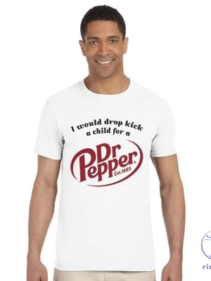 I Would Dropkick A Child For A Dr Pepper Shirt Dr Pepper T Shirt Dr Pepper Merchandise Dr Pepper T Shirt riracha 7