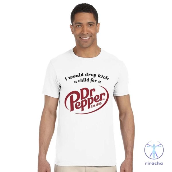 I Would Dropkick A Child For A Dr Pepper Shirt Dr Pepper T Shirt Dr Pepper Merchandise Dr Pepper T Shirt riracha 7