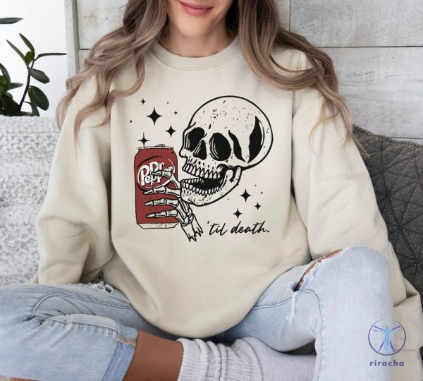 Till Death Dr Pepper Shirt Skeleton Sweatshirt Dr Pepper Merchandise Dr Pepper T Shirt Dr Pepper Shirt riracha 4