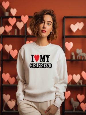 I Love My Girlfriend Sweatshirt I Love My Girlfriend Shirt Hot Girlfriend Shirt I Love My Hot Ex Girlfriend Shirt riracha 2