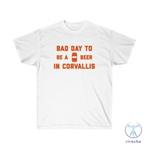 Its A Bad Day To Be A Beer In Corvallis Shirt Its A Bad Day To Be A Beer Shirt riracha 2