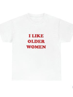 I Like Older Women Shirt I Like Older Women T Shirt riracha 5