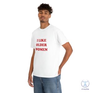 I Like Older Women Shirt I Like Older Women T Shirt riracha 7