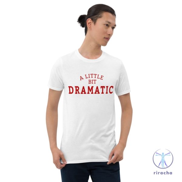 A Little Bit Dramatic Mean Girls Shirt A Little Bit Dramatic Shirt A Little Bit Dramatic T Shirt riracha 3