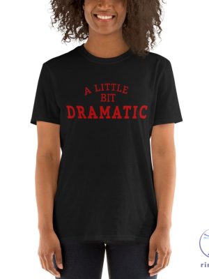 A Little Bit Dramatic Mean Girls Shirt A Little Bit Dramatic Shirt A Little Bit Dramatic T Shirt riracha 4