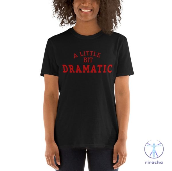 A Little Bit Dramatic Mean Girls Shirt A Little Bit Dramatic Shirt A Little Bit Dramatic T Shirt riracha 4