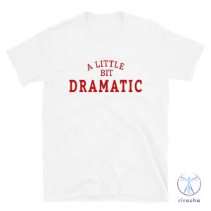 A Little Bit Dramatic Mean Girls Shirt A Little Bit Dramatic Shirt A Little Bit Dramatic T Shirt riracha 5