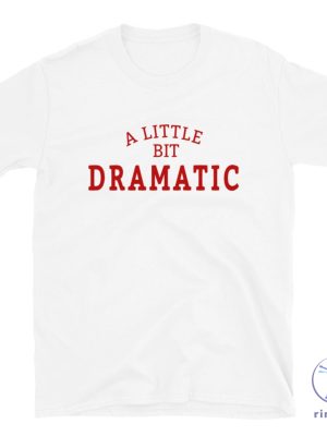 A Little Bit Dramatic Mean Girls Shirt A Little Bit Dramatic Shirt A Little Bit Dramatic T Shirt riracha 5