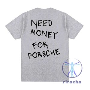 Need Money For Porsche Shirt Need Money For Porsche T Shirt Need Money For Porsche Tshirt riracha 2