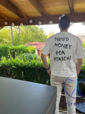 Need Money For Porsche Shirt Need Money For Porsche T Shirt Need Money For Porsche Tshirt riracha 3