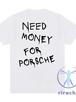 Need Money For Porsche Shirt Need Money For Porsche T Shirt Need Money For Porsche Tshirt riracha 4