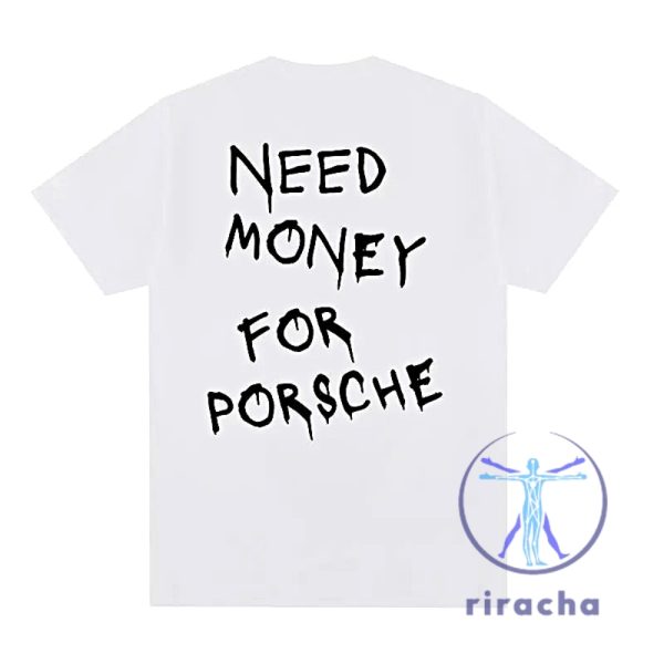 Need Money For Porsche Shirt Need Money For Porsche T Shirt Need Money For Porsche Tshirt riracha 4