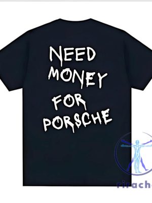 Need Money For Porsche Shirt Need Money For Porsche T Shirt Need Money For Porsche Tshirt riracha 5