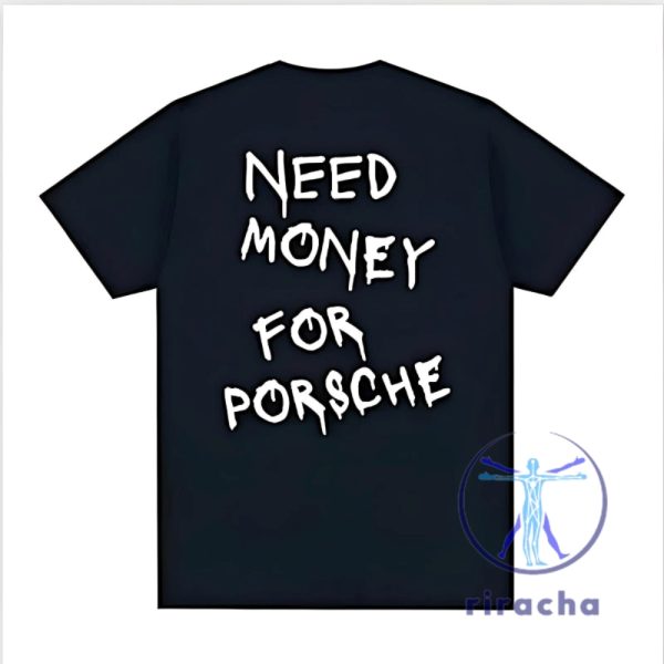 Need Money For Porsche Shirt Need Money For Porsche T Shirt Need Money For Porsche Tshirt riracha 5