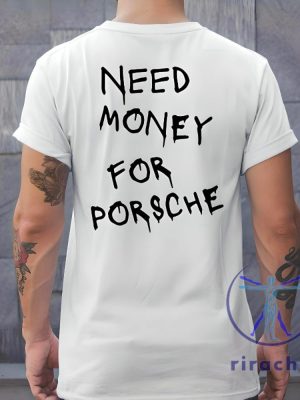 Need Money For Porsche Shirt Need Money For Porsche T Shirt Need Money For Porsche Tshirt riracha 6