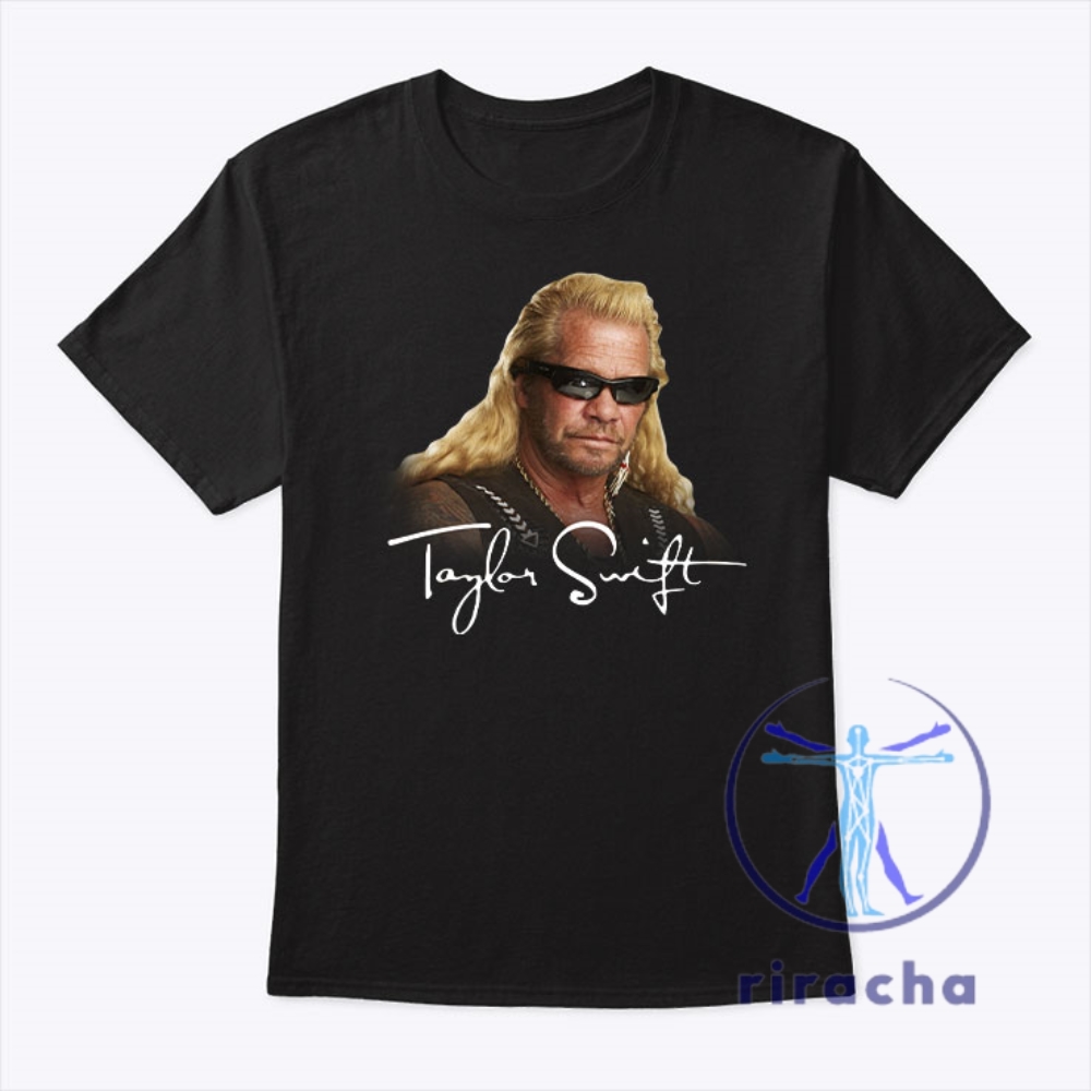 Taylor Swift Dog The Bounty Hunter Shirt Taylor Swift Dog The Bounty Hunter T Shirt