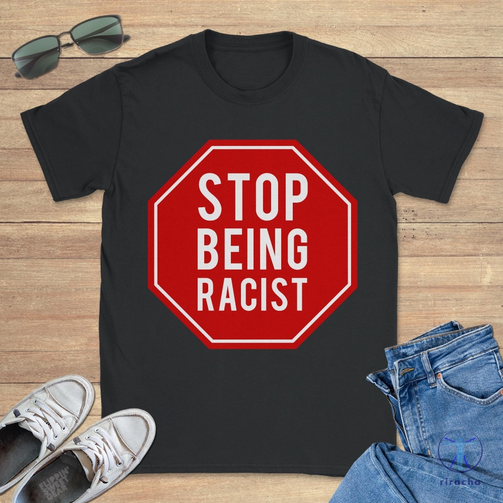 Stop Being Racist Gallery Dept Shirt Stop Being Racist Shirt