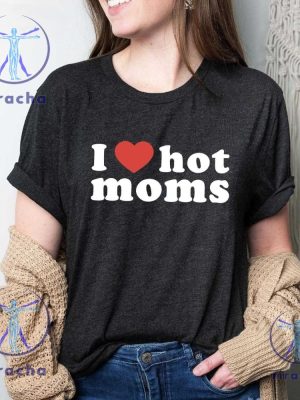 I Love Hot Moms T Shirt Funny Mama Gift I Love Hot Moms Shirt riracha 3