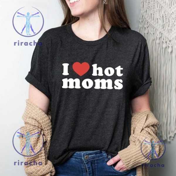 I Love Hot Moms T Shirt Funny Mama Gift I Love Hot Moms Shirt riracha 3