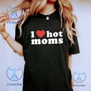 I Love Hot Moms T Shirt Funny Mama Gift I Love Hot Moms Shirt riracha 4