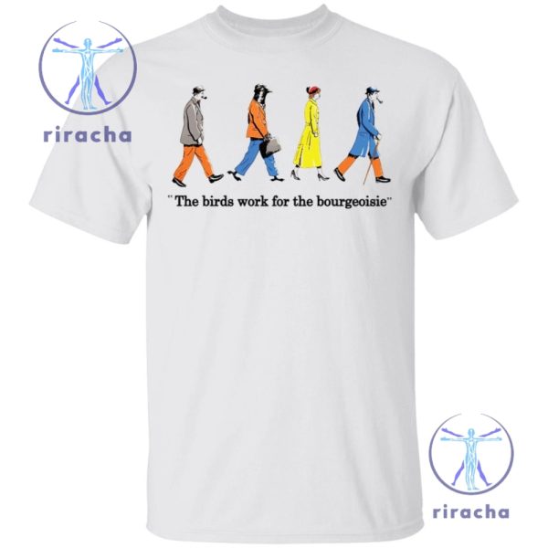 The Birds Work For The Bourgeoisie Shirt Birds Work For The Bourgeoisie T Shirt riracha 1