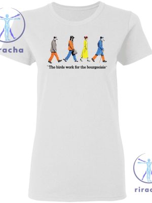 The Birds Work For The Bourgeoisie Shirt Birds Work For The Bourgeoisie T Shirt riracha 2