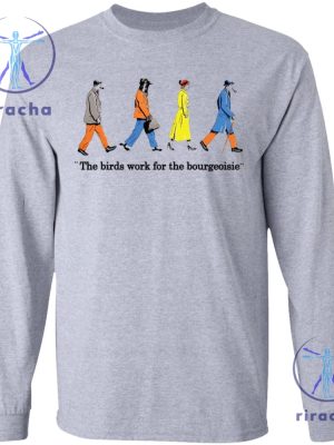 The Birds Work For The Bourgeoisie Shirt Birds Work For The Bourgeoisie T Shirt riracha 3