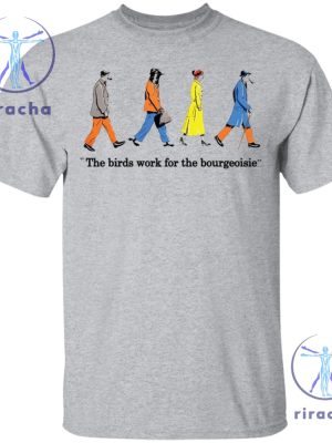 The Birds Work For The Bourgeoisie Shirt Birds Work For The Bourgeoisie T Shirt riracha 4