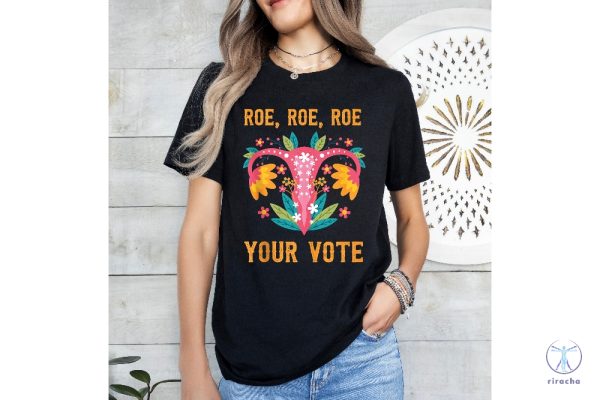 Roe Roe Roe Your Vote T Shirt Roe Roe Roe Your Vote Shirt Roe Roe Roe Your Vote Tshirt riracha 1