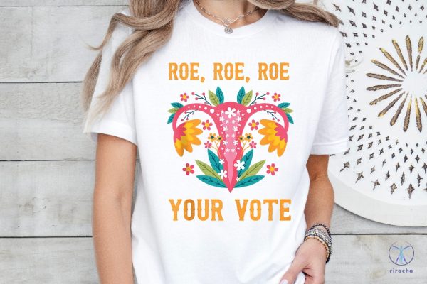 Roe Roe Roe Your Vote T Shirt Roe Roe Roe Your Vote Shirt Roe Roe Roe Your Vote Tshirt riracha 2