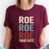 Roe Roe Roe Your Vote Tshirt Roe Roe Roe Your Vote Shirt Roe Roe Roe Your Vote T Shirt riracha 1