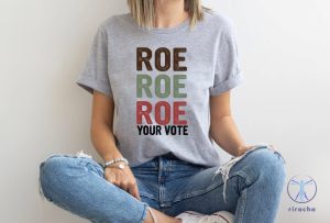 Roe Roe Roe Your Vote Tshirt Roe Roe Roe Your Vote Shirt Roe Roe Roe Your Vote T Shirt riracha 2