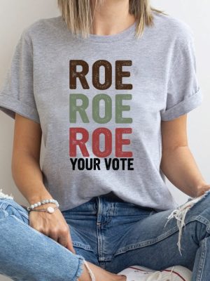 Roe Roe Roe Your Vote Tshirt Roe Roe Roe Your Vote Shirt Roe Roe Roe Your Vote T Shirt riracha 2