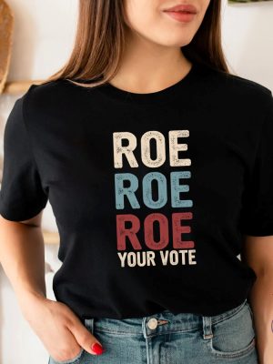 Roe Roe Roe Your Vote Tshirt Roe Roe Roe Your Vote Shirt Roe Roe Roe Your Vote T Shirt riracha 3