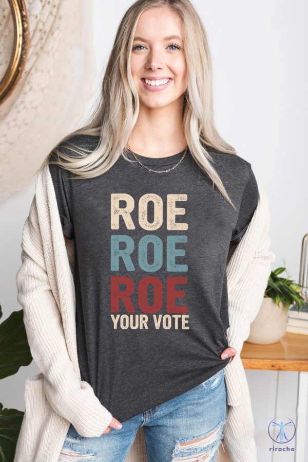 Roe Roe Roe Your Vote Tshirt Roe Roe Roe Your Vote Shirt Roe Roe Roe Your Vote T Shirt riracha 4