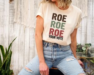 Roe Roe Roe Your Vote Tshirt Roe Roe Roe Your Vote Shirt Roe Roe Roe Your Vote T Shirt riracha 6