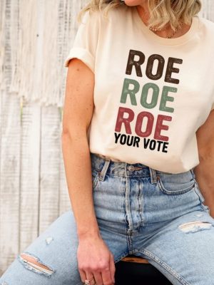 Roe Roe Roe Your Vote Tshirt Roe Roe Roe Your Vote Shirt Roe Roe Roe Your Vote T Shirt riracha 6